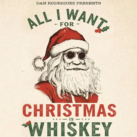 Dan Rodriguez presents All I Want For Christmas Is Whiskey