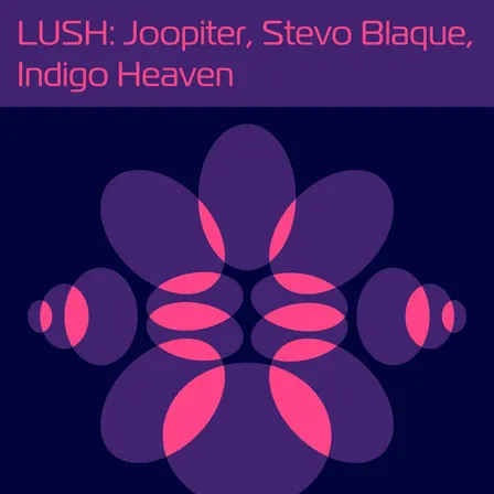 LUSH: Joopiter, Stevo Blaque, Indigo Heaven