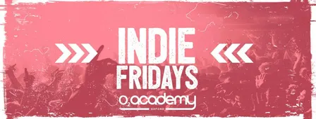 Indie Fridays Oxford - O2 Academy