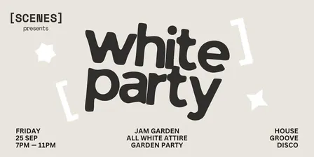 SCENES - [ WHITE PARTY ] - FRI 25 SEP