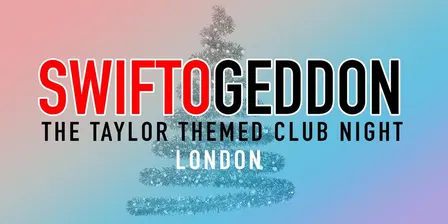 Swiftogeddon - The Taylor Themed Club Night - London (Early Show)