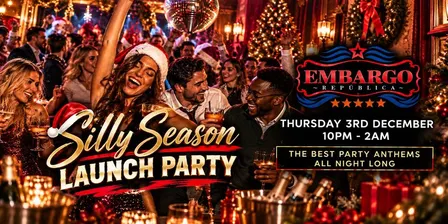 SILLY SEASON LAUNCH PARTY AT EMBARGO REPUBLICA- THURS 3RD DEC
