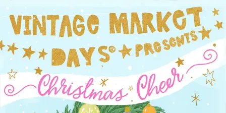 Vintage Market Days® of North Alabama presents "Christmas Cheer"