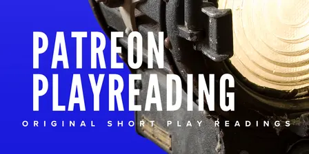 PATREON PLAY READINGS: ORIGINAL SHORT PLAY READINGS