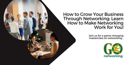 How to Grow Your Business Through Networking: Learn How to Make Networking Work for You!