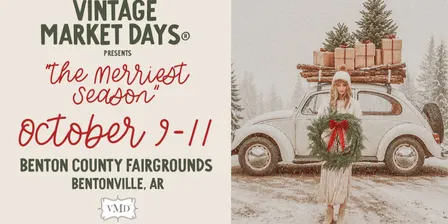 Vintage Market Days® of NW Arkansas - "The Merriest Season"