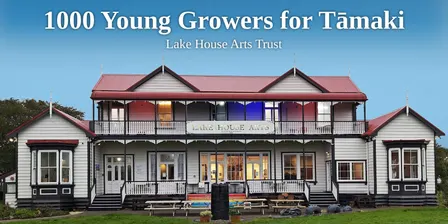 1000 Young Growers for Tāmaki - Lake House Arts Trust