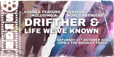 SWAN PRESENTS: Double Feature Special! DriftHer & Life We've Known - SWAN Perth International Women in Film Festival 2026