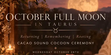 October Full Moon in Taurus- Cacao Sound Cocoon Ceremony
