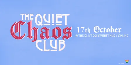 The Quiet Chaos Club 17th October (in person/online)