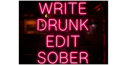 Write Drunk, Edit Sober!