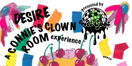 Wet Spot Presents DESIRE: A Connie's Clown Room Experience
