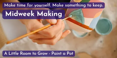 Midweek Makings - Session 2: A Little Room to Grow - Paint a Pot