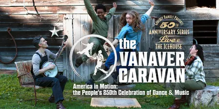 The Vanaver Caravan: America in Motion, The People’s 250th Celebration | Dance & Music Showcase and Square Dance | 50th Anniversary Series Live at the Ice House