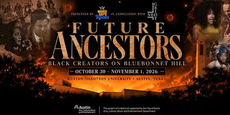 FUTURE ANCESTORS: Black Creators on Bluebonnet Hill