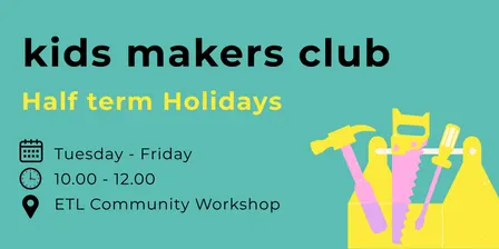 Kids Makers Club: Half term Holidays!