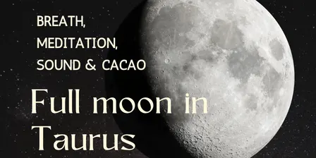 TAURUS FULL MOON: Breath, Meditation, Sound & Cacao