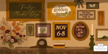 Vintage Market Days ™ of East Texas presents Golden Hour