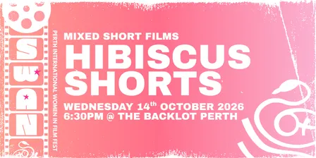 Hibiscus Short Film Screeing - SWAN Perth International Women in Film Festival 2026