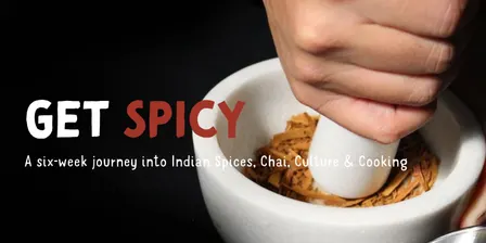 Get Spicy: A six-week journey into Indian spices, chai, culture & cooking