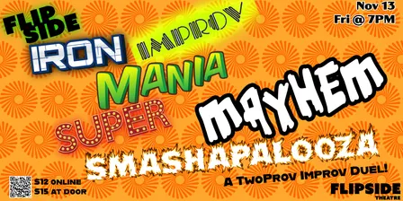11/13 Flipside Iron Improv Mania Super Mayhem Smashapalooza! A Two-Prov Improv Battle!