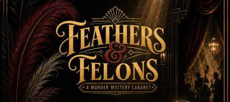 Feathers & Felons: A Murder Mystery Cabaret