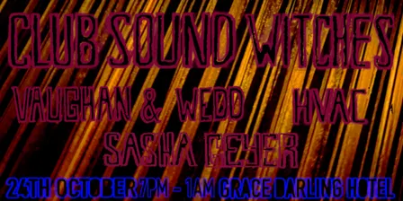 Club Sound Witches. at the Grace Darling with Vaughan & Wedd, Sasha Geyer and hvac