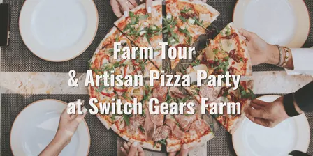 Farm Tour & Artisan Pizza Party at Switch Gears Farm