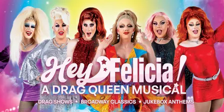 HEY FELICIA! A Drag Queen Comedy Musical