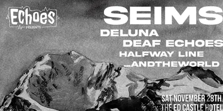 Echoes Presents: SEIMS, Deluna, Deaf Echoes, Halfway Line, ...andtheworld