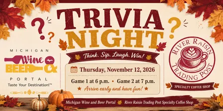 Trivia Night – Thursday, November 12, 2026 – Game One 6 p.m. Game Two 7 p.m. at the Michigan Wine and Beer Portal and River Raisin Trading Post Speciality Coffee Shop