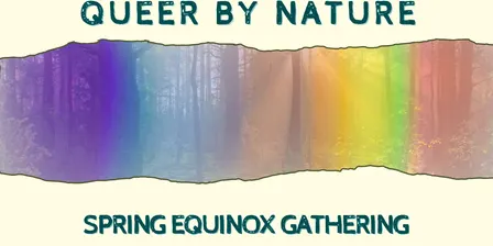Queer By Nature: Spring Equinox Gathering