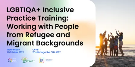 LGBTIQA+ Inclusive Practice Training: Working with People from Refugee and Migrant Backgrounds