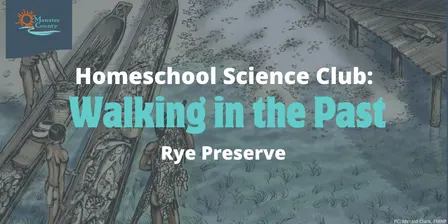 Homeschool Science Club: Walking in the Past (Rye)