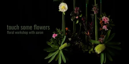 Touch Some Flowers Vol. II - Floral Workshop with Aaron