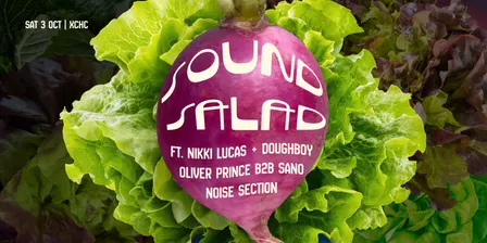 Sound Salad ft. Nikki Lucas, DoughBoy, Oliver Prince b2b Sano, Noise Section