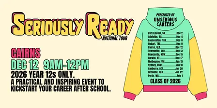 Seriously Ready [Cairns] → Post Year 12 Event By Unserious Careers