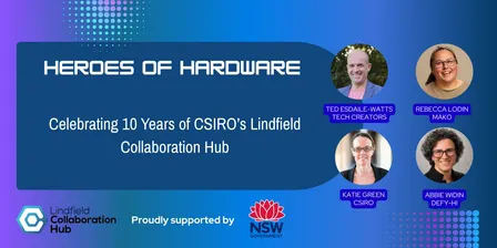 Heroes of Hardware: 10 Years of CSIRO's Lindfield Collaboration Hub