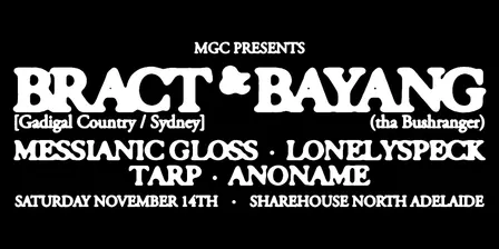 BRACT & BAYANG (tha Bushranger) • MESSIANIC GLOSS • LONELYSPECK • TARP • ANONAME