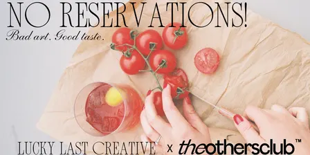 No Reservations! Lucky Last Creative x The Others Club