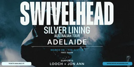 'SWIVELHEAD' SILVER LINING TOUR - ADELAIDE