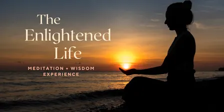 The Enlightened Life Meditation + Wisdom Experience