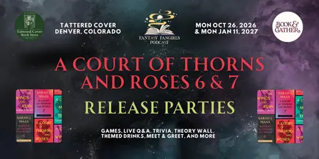 ACOTAR 6 & 7 Midnight Release Parties with Fantasy Fangirls