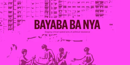 Bayaba ba nya: Staging critical spatial acts of political resistance