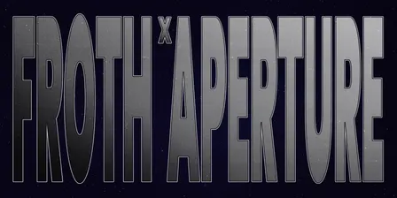 Froth x Aperture