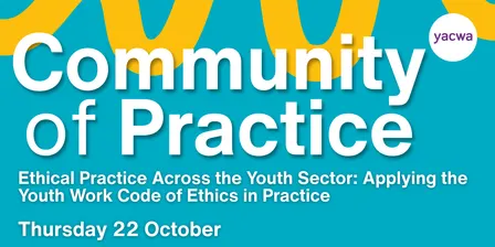 Ethical Practice Across the Youth Sector: Applying the Youth Work Code of Ethics | YACWA Community of Practice