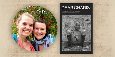 Book Launch Celebration and Author Talk: Dear Charis: Poems by Sarah Grieve and Dominika Wrozynski