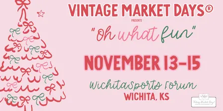 Vintage Market Days® of Wichita presents "Oh What Fun"