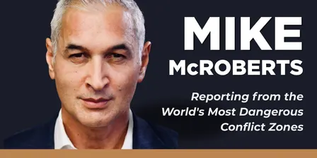 Mike McRoberts: Reporting from the World's Most Dangerous Conflict Zones