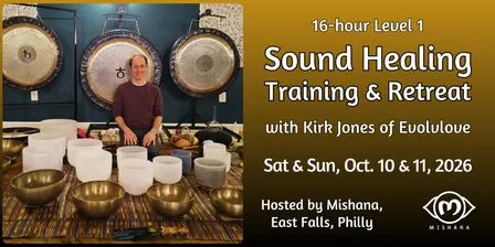 Sound Healing Training & Retreat with Kirk Jones, Evolvlove: October 10 & 11, Mishana Philly